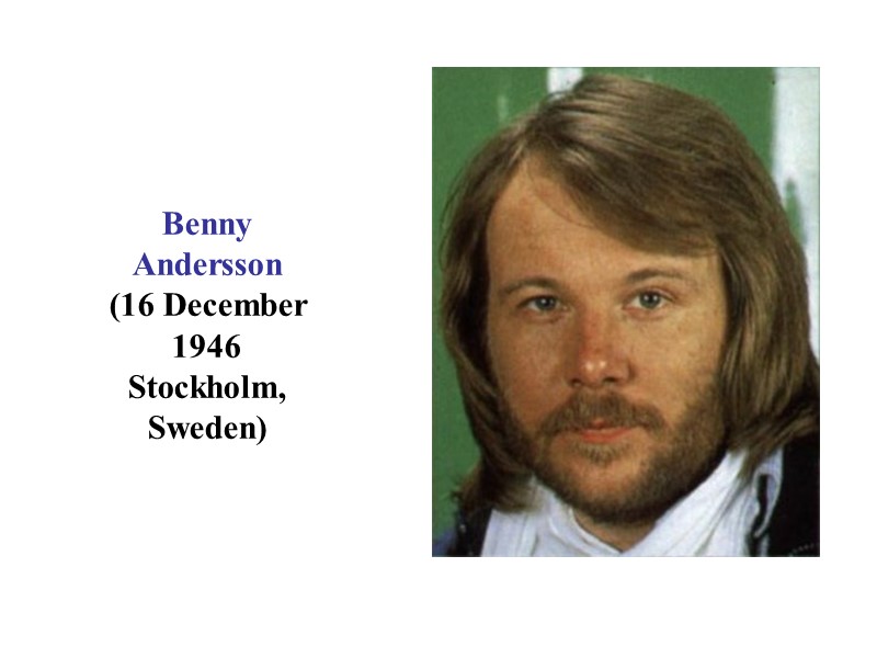 Benny Andersson (16 December 1946 Stockholm, Sweden)